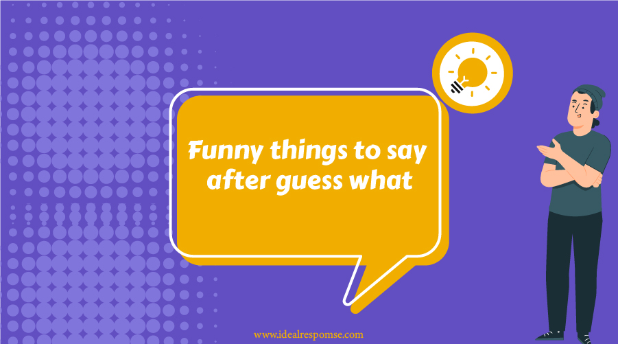 Funny Things To Say After Guess What