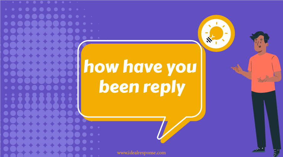 How Have You Been Reply