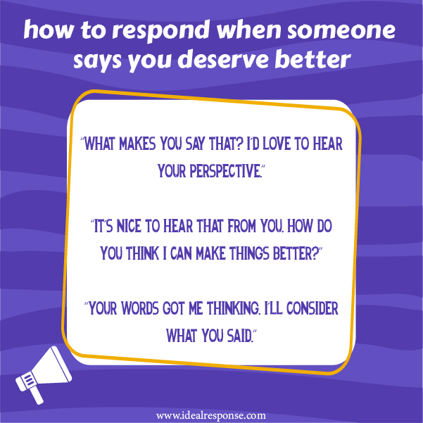 Replies To When Someone Says You Deserve Better