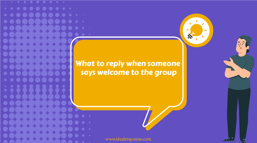 What To Reply When Someone Says Welcome To The Group