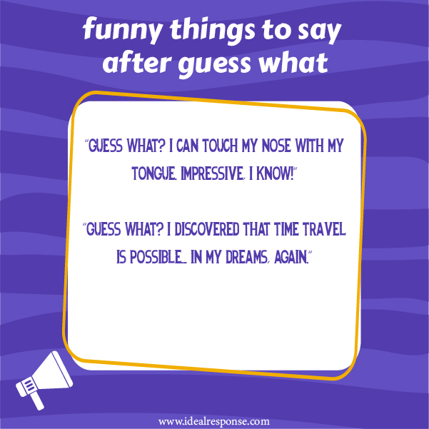 Witty Things To Say After Guess What