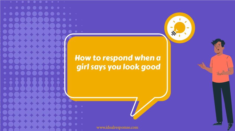 How To Respond When A Girl Says You Look Good